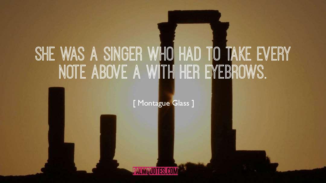 Montague Glass Quotes: She was a singer who