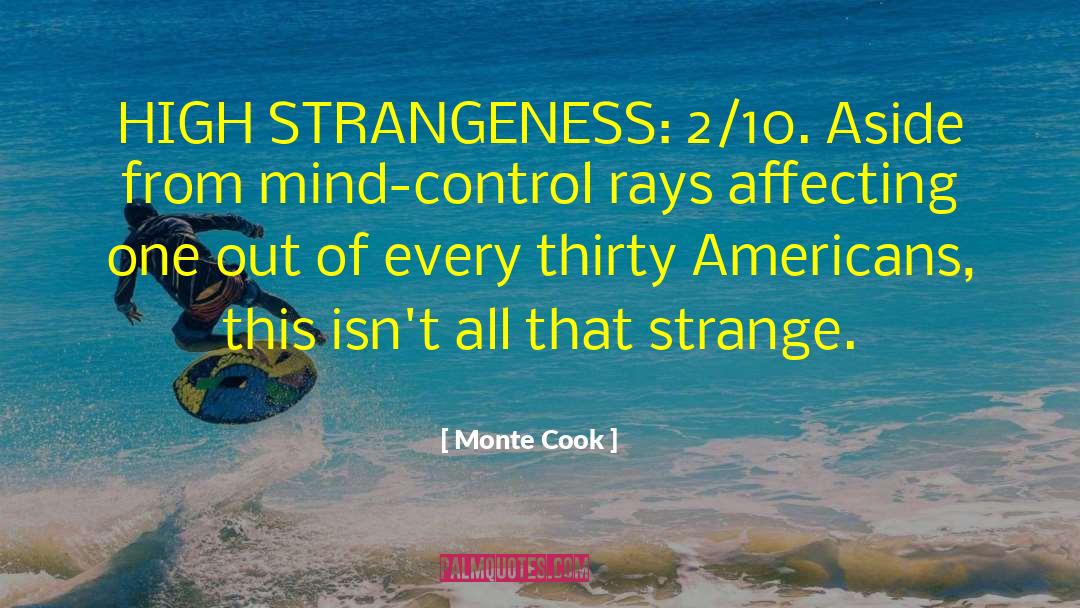 Monte Cook Quotes: HIGH STRANGENESS: 2/10. Aside from