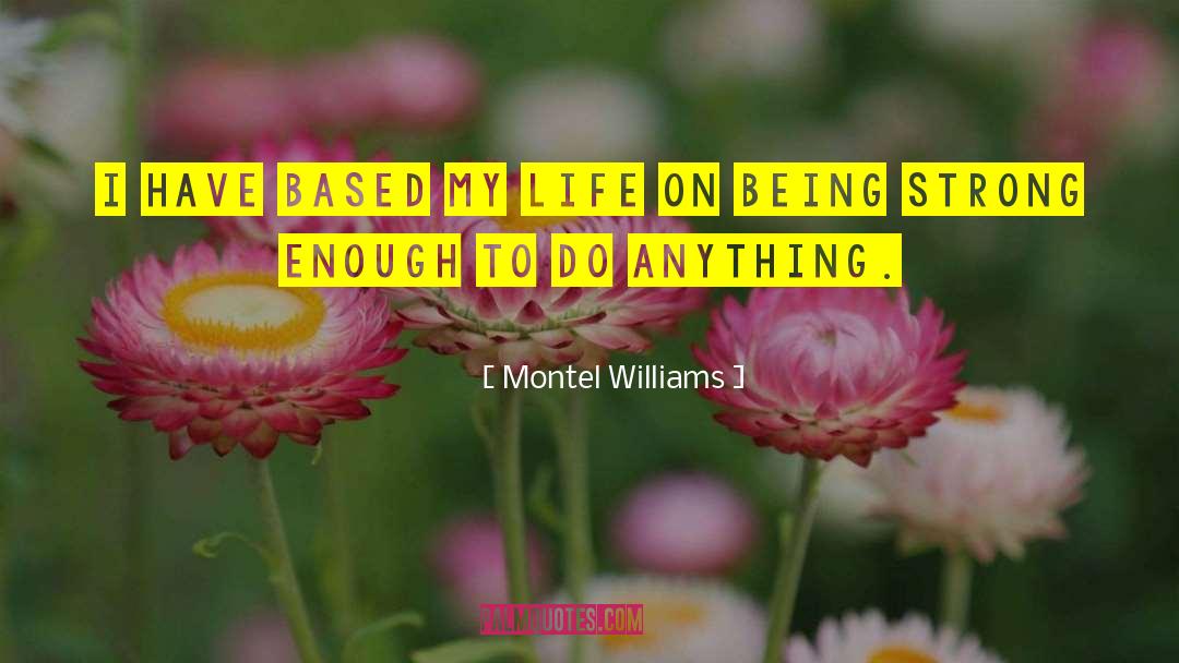 Montel Williams Quotes: I have based my life