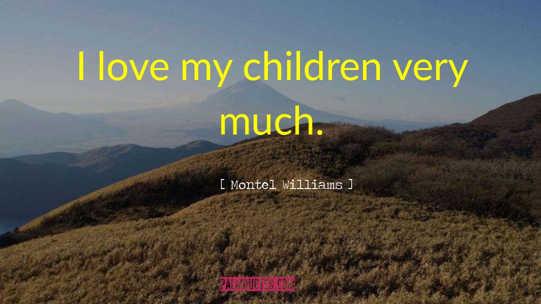 Montel Williams Quotes: I love my children very