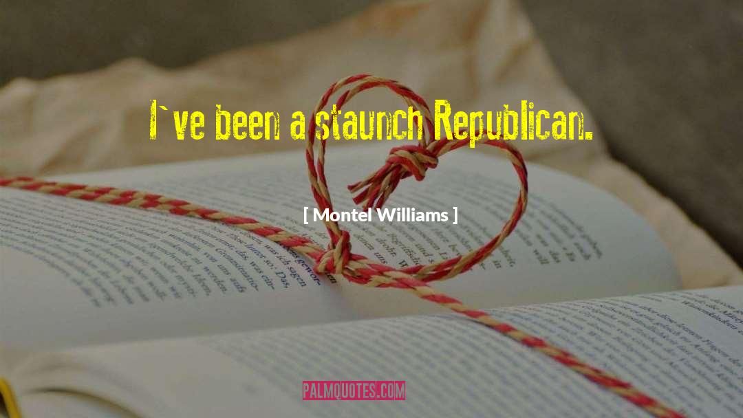 Montel Williams Quotes: I've been a staunch Republican.