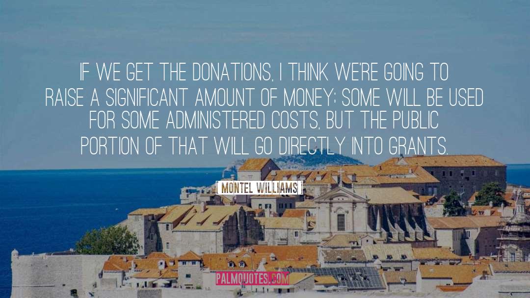 Montel Williams Quotes: If we get the donations,