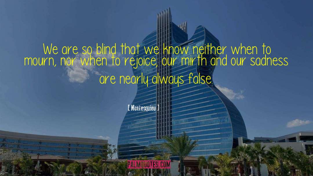 Montesquieu Quotes: We are so blind that