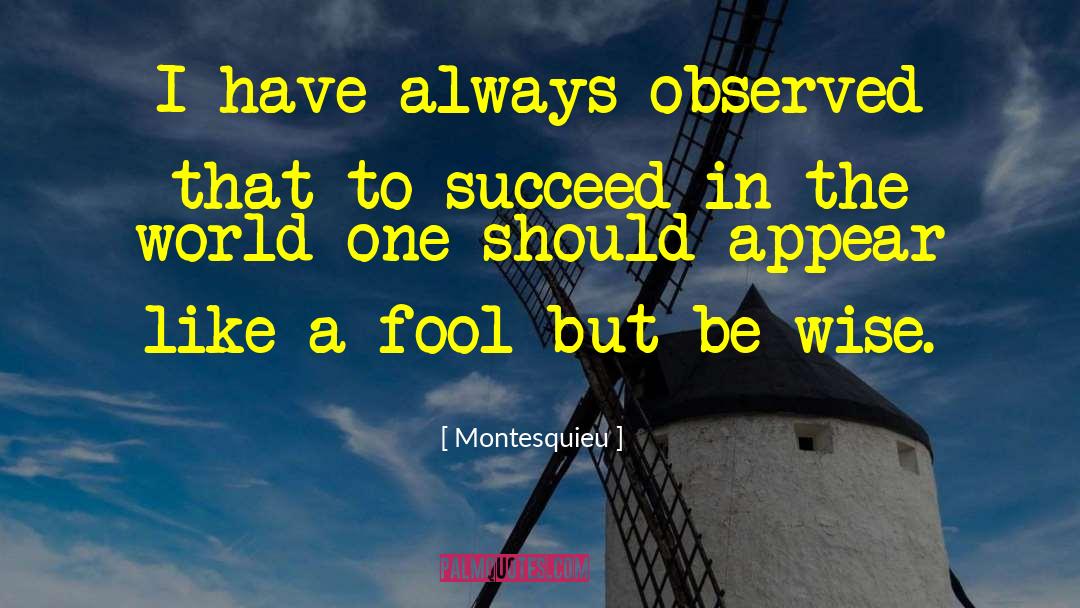 Montesquieu Quotes: I have always observed that