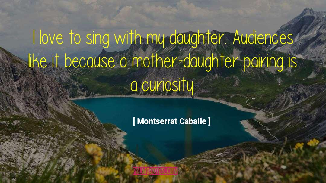 Montserrat Caballe Quotes: I love to sing with
