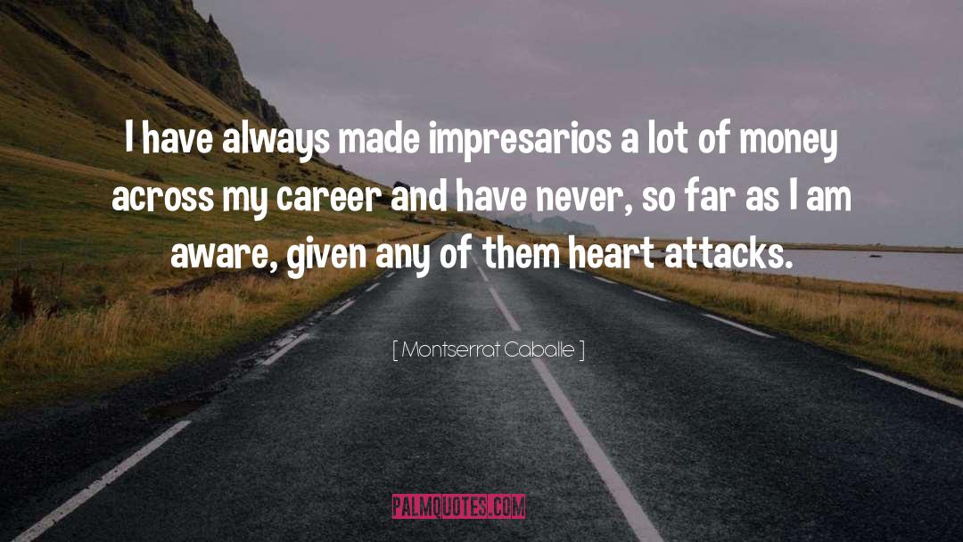 Montserrat Caballe Quotes: I have always made impresarios