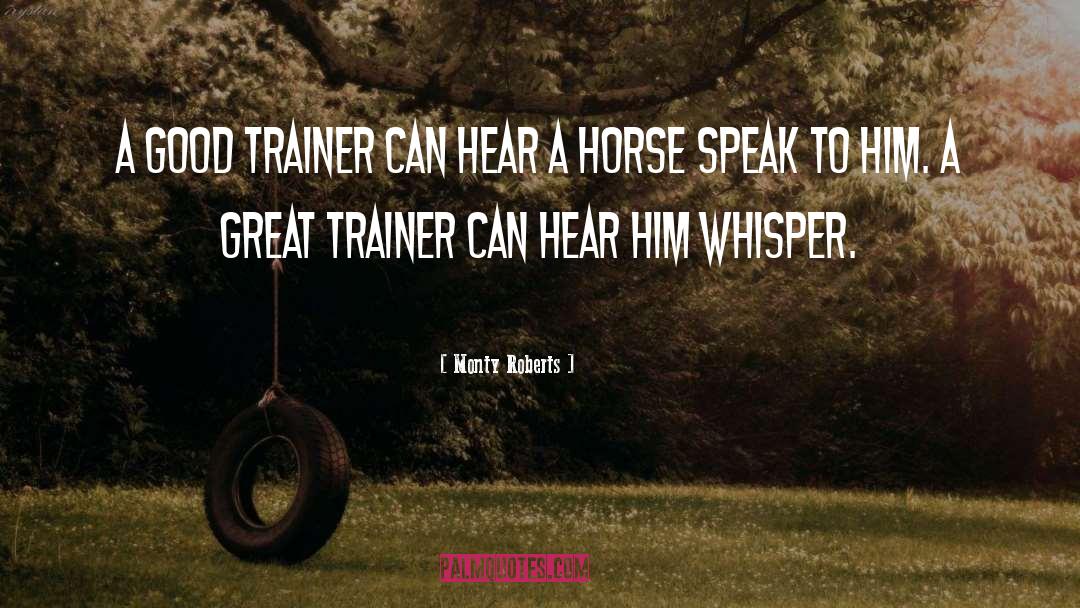 Monty Roberts Quotes: A good trainer can hear