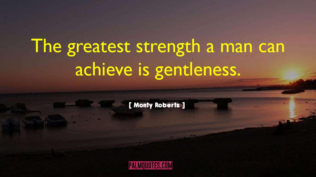 Monty Roberts Quotes: The greatest strength a man