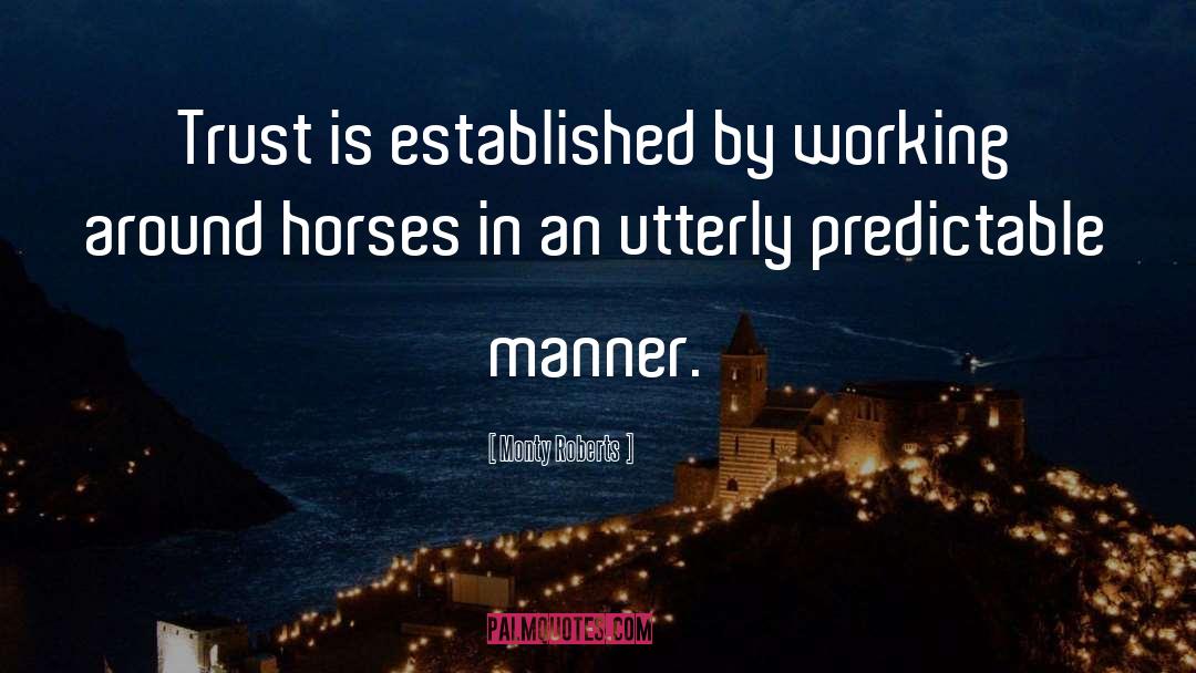 Monty Roberts Quotes: Trust is established by working