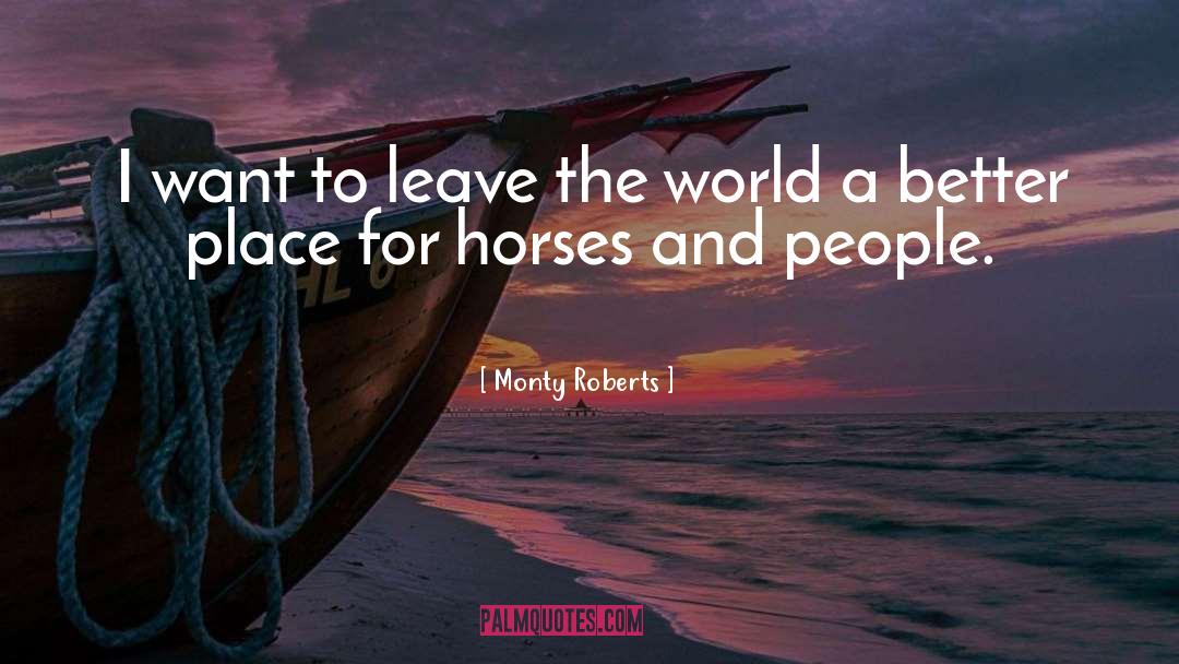 Monty Roberts Quotes: I want to leave the