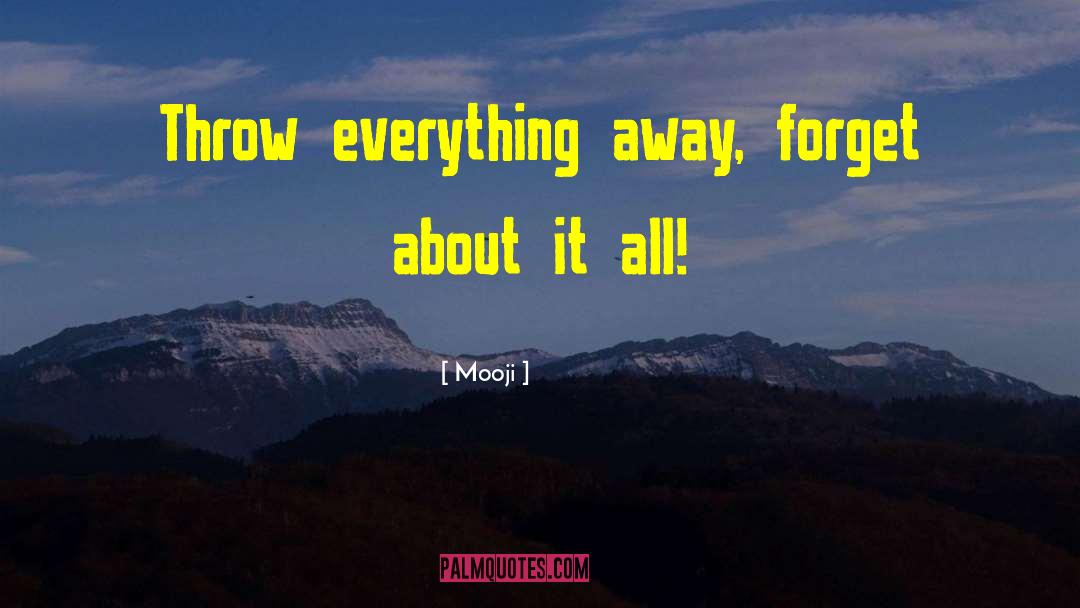 Mooji Quotes: Throw everything away, forget about