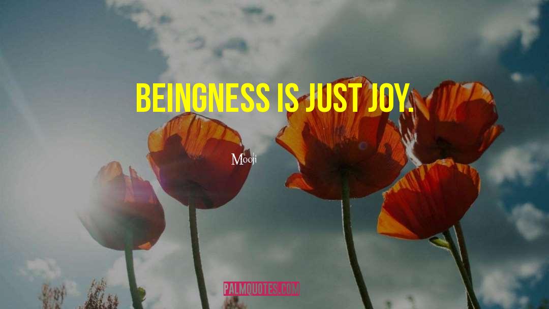 Mooji Quotes: Beingness is just joy.