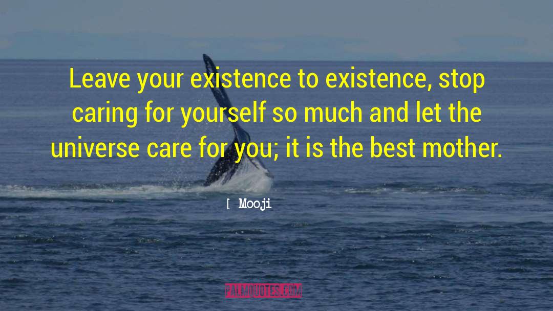 Mooji Quotes: Leave your existence to existence,