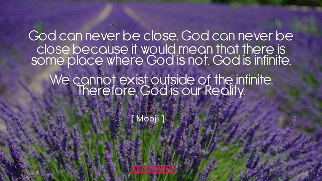 Mooji Quotes: God can never be close.