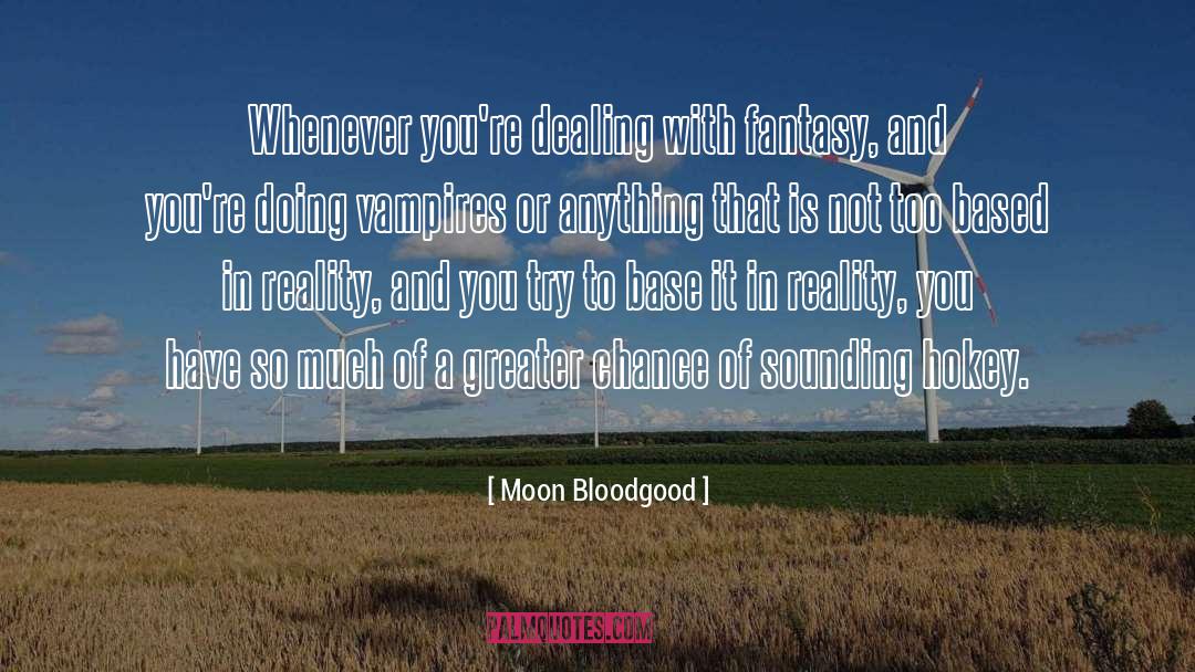 Moon Bloodgood Quotes: Whenever you're dealing with fantasy,