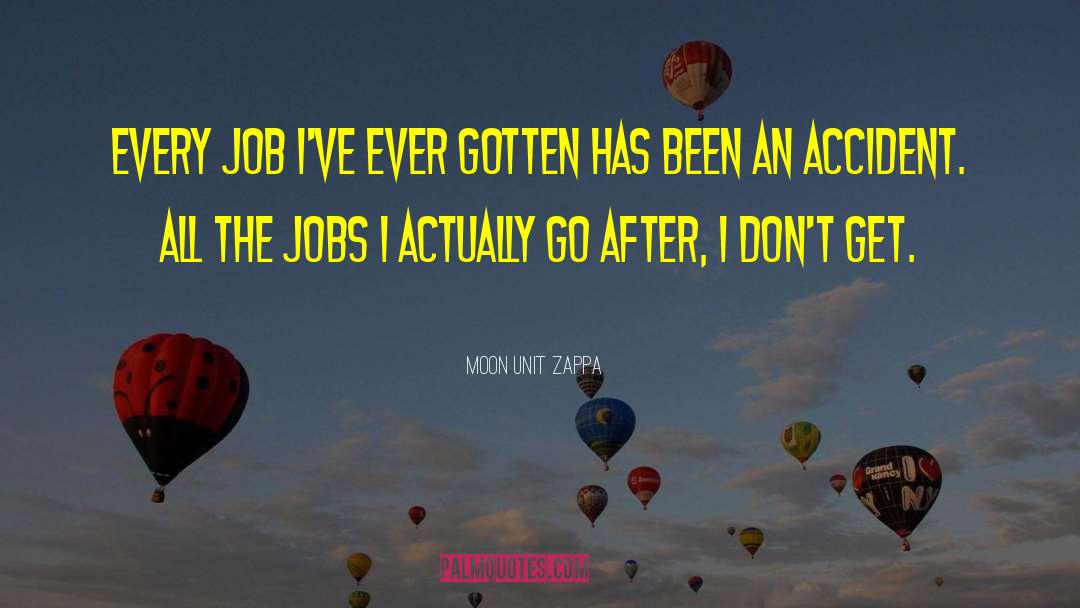 Moon Unit Zappa Quotes: Every job I've ever gotten