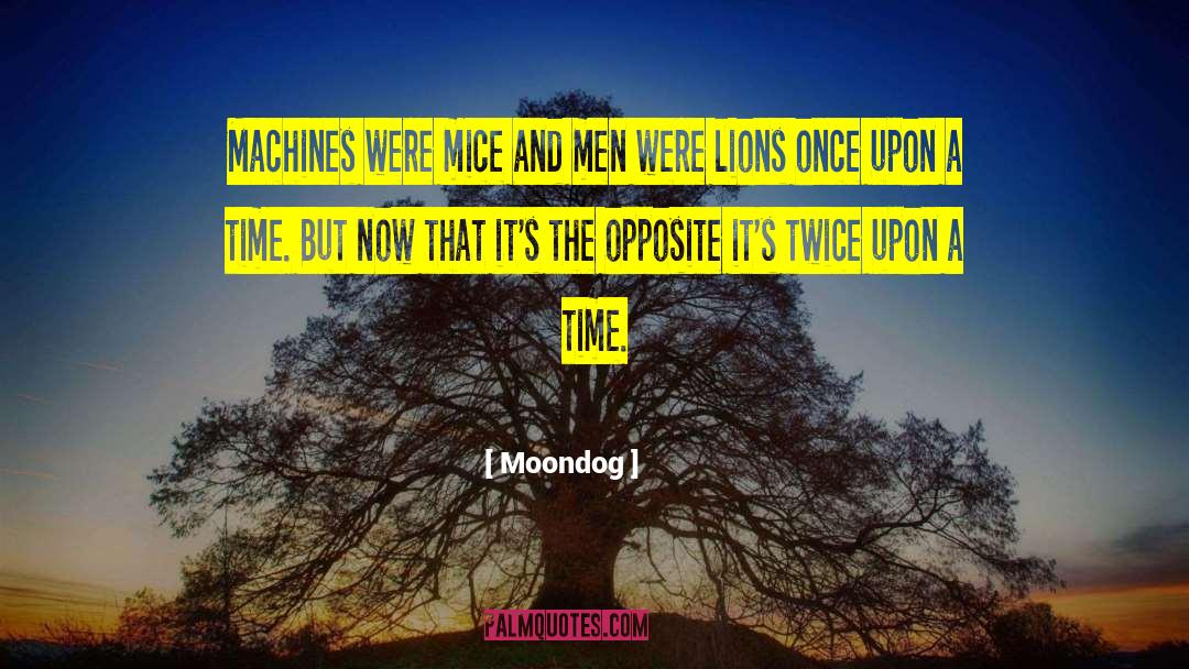 Moondog Quotes: Machines were mice and men