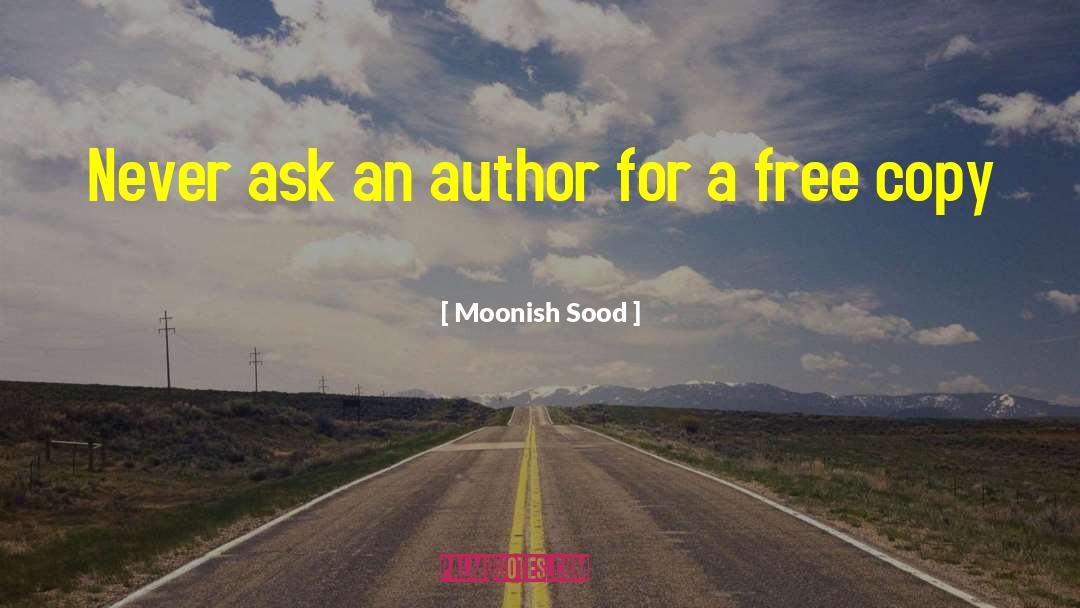 Moonish Sood Quotes: Never ask an author for