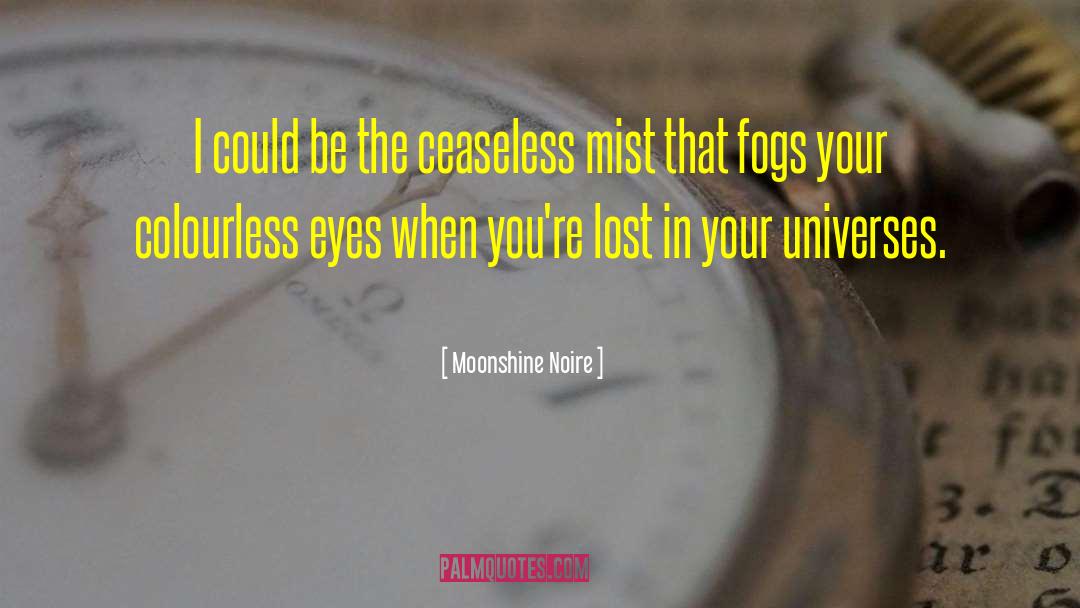 Moonshine Noire Quotes: I could be the ceaseless