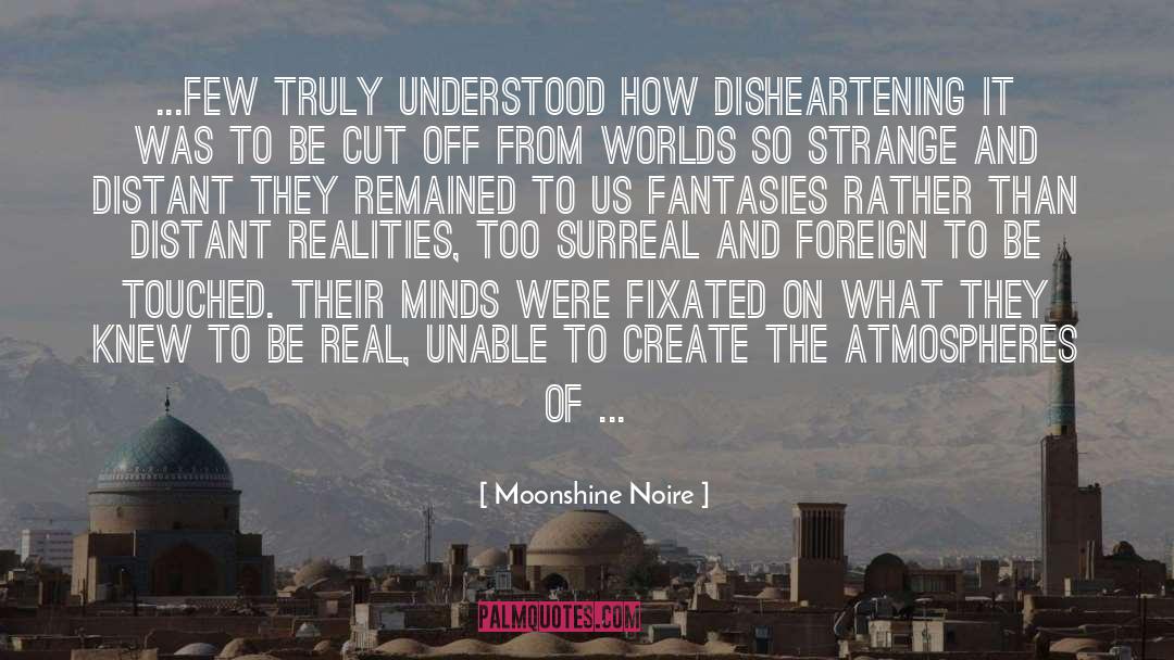 Moonshine Noire Quotes: ...few truly understood how disheartening