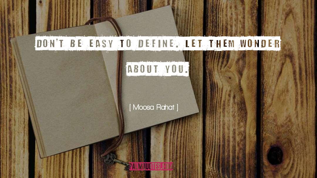 Moosa Rahat Quotes: Don't be easy to define.