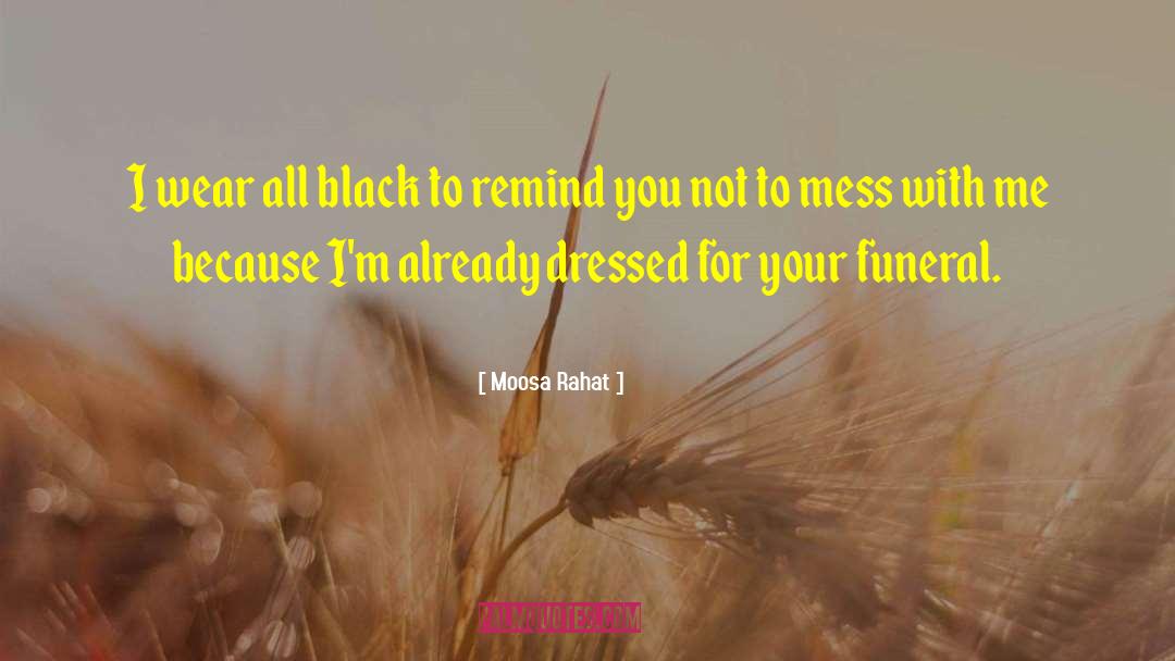 Moosa Rahat Quotes: I wear all black to