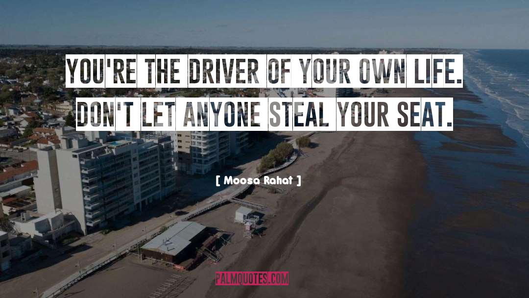 Moosa Rahat Quotes: You're the driver of your