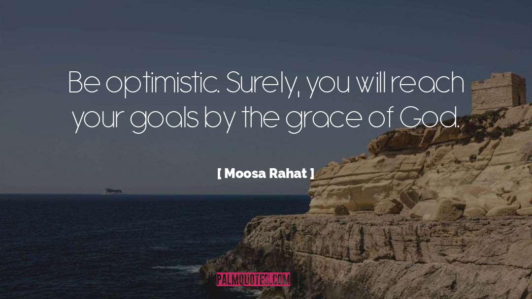 Moosa Rahat Quotes: Be optimistic. Surely, you will