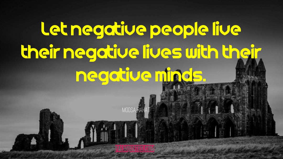 Moosa Rahat Quotes: Let negative people live their