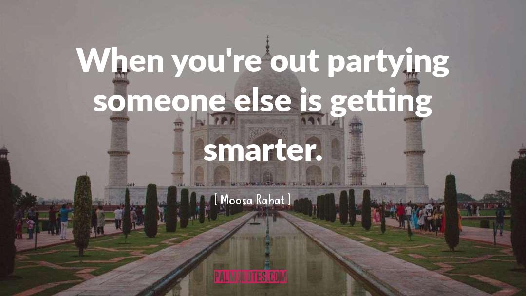 Moosa Rahat Quotes: When you're out partying someone