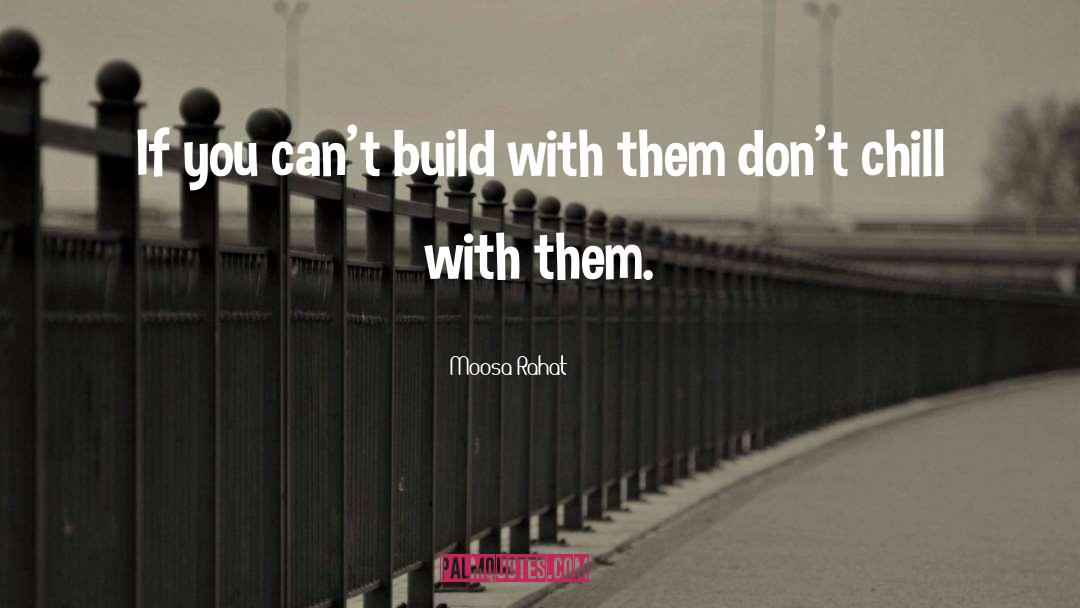Moosa Rahat Quotes: If you can't build with