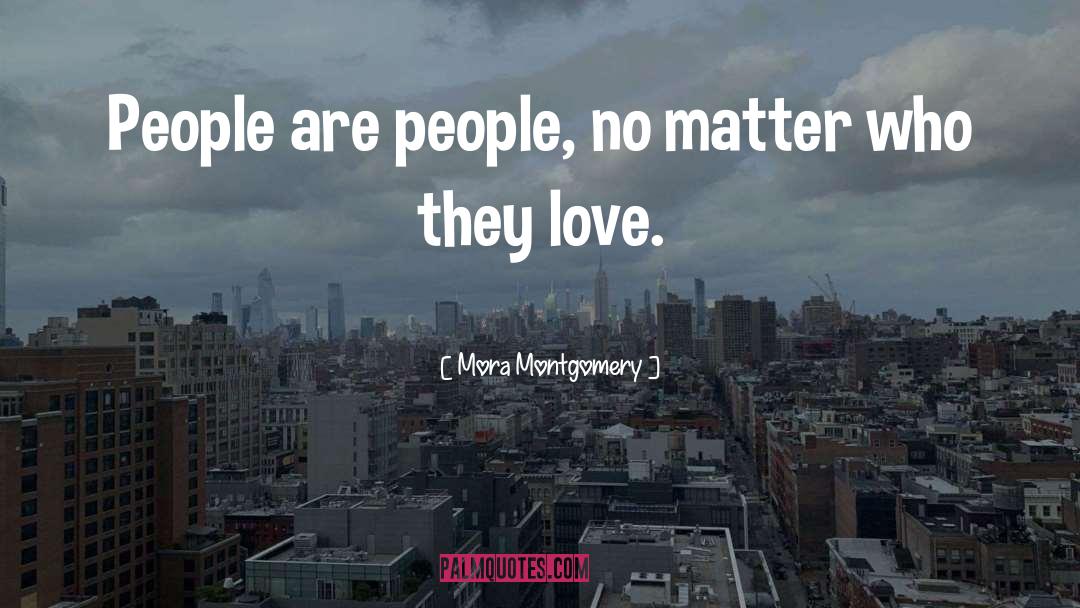 Mora Montgomery Quotes: People are people, no matter
