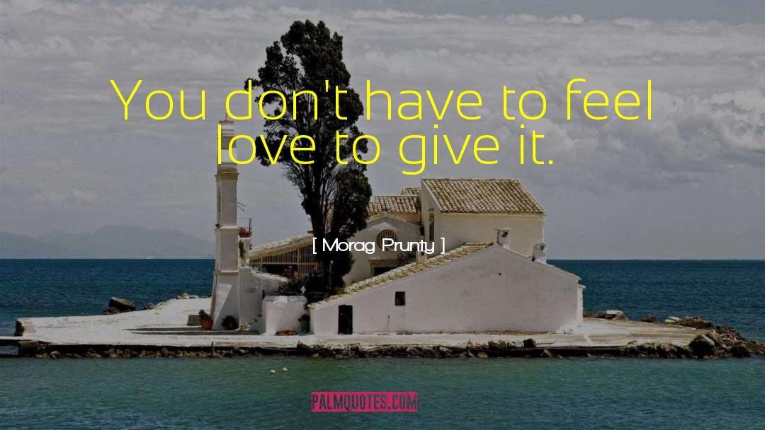 Morag Prunty Quotes: You don't have to feel