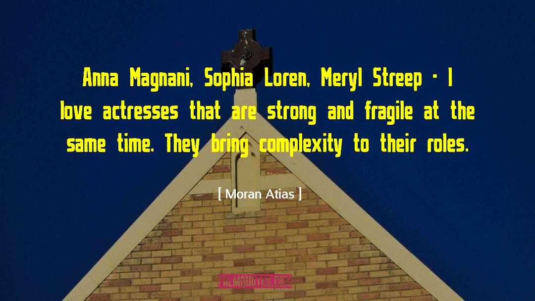 Moran Atias Quotes: Anna Magnani, Sophia Loren, Meryl