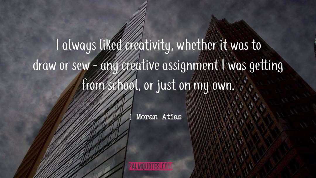 Moran Atias Quotes: I always liked creativity, whether