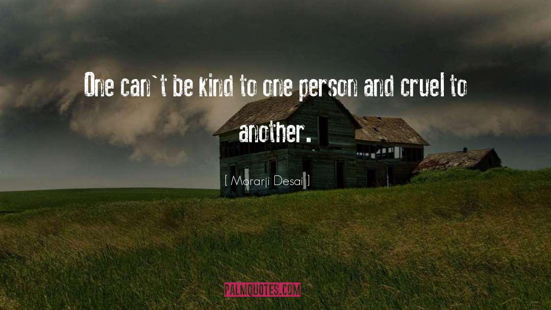 Morarji Desai Quotes: One can't be kind to