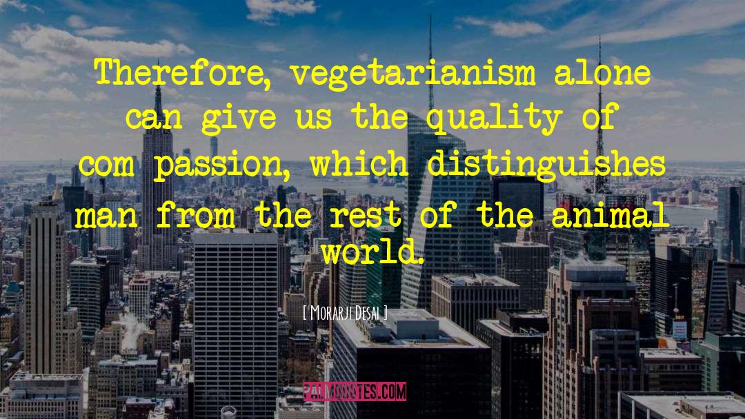 Morarji Desai Quotes: Therefore, vegetarianism alone can give