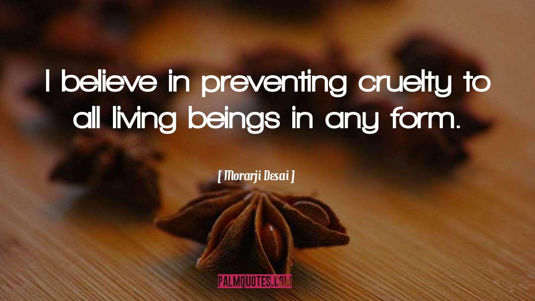 Morarji Desai Quotes: I believe in preventing cruelty