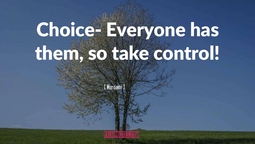 Mordakhi Quotes: Choice- Everyone has them, so