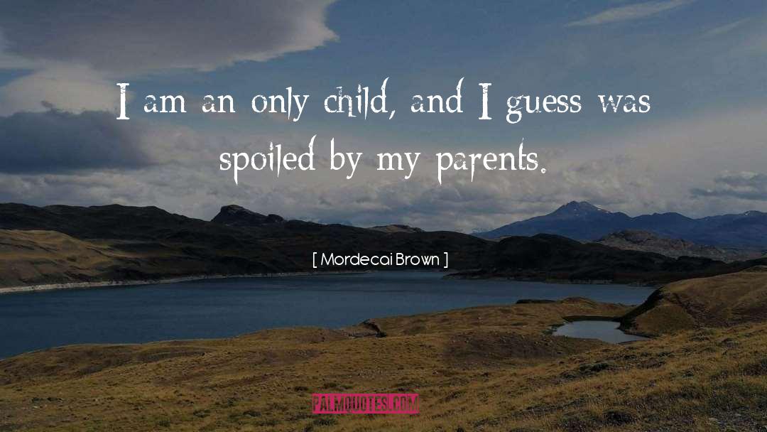 Mordecai Brown Quotes: I am an only child,