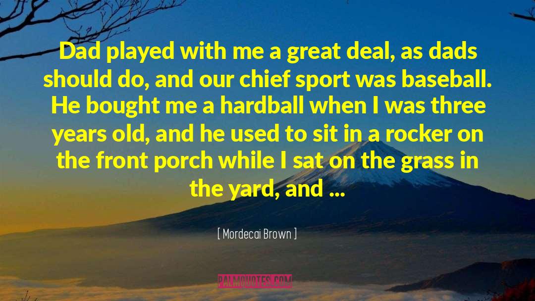 Mordecai Brown Quotes: Dad played with me a