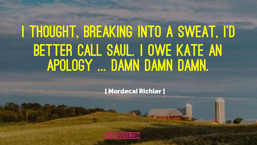 Mordecai Richler Quotes: I thought, breaking into a