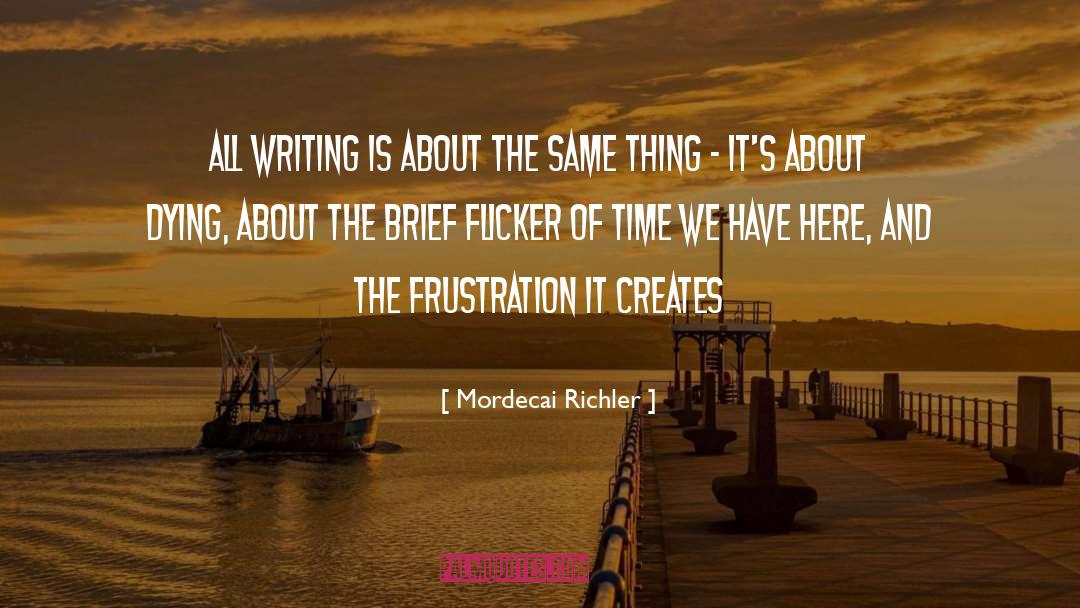 Mordecai Richler Quotes: All writing is about the