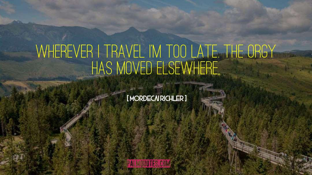 Mordecai Richler Quotes: Wherever I travel I'm too