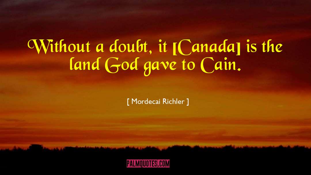 Mordecai Richler Quotes: Without a doubt, it [Canada]