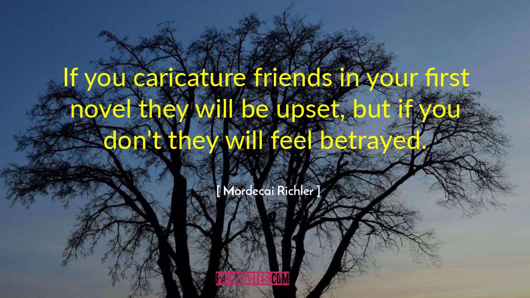 Mordecai Richler Quotes: If you caricature friends in