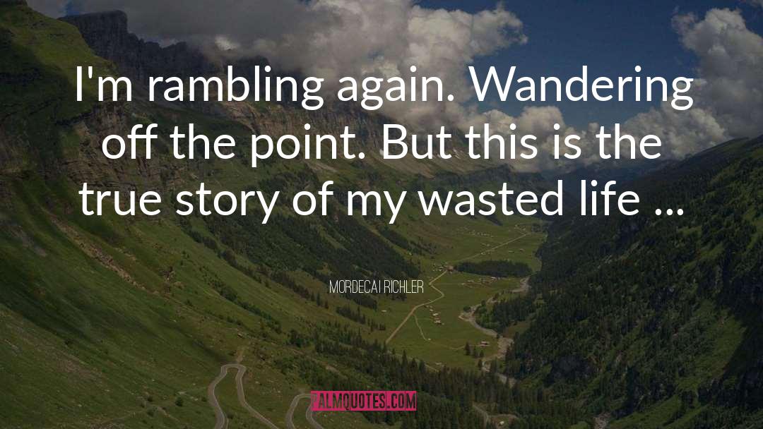 Mordecai Richler Quotes: I'm rambling again. Wandering off