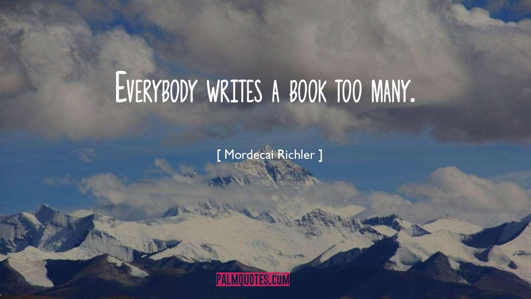 Mordecai Richler Quotes: Everybody writes a book too