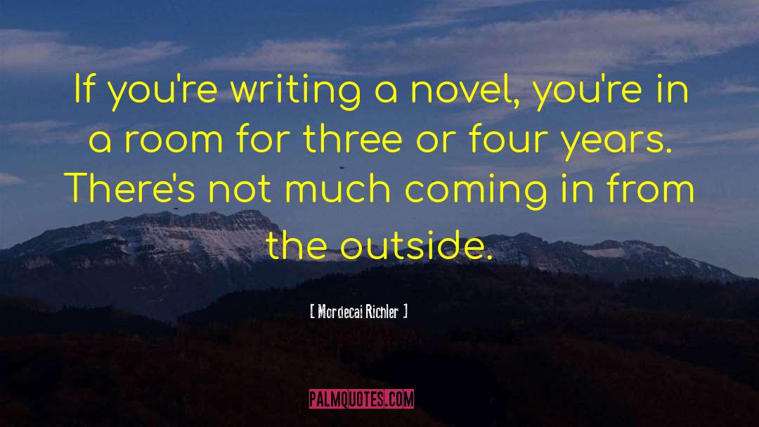 Mordecai Richler Quotes: If you're writing a novel,