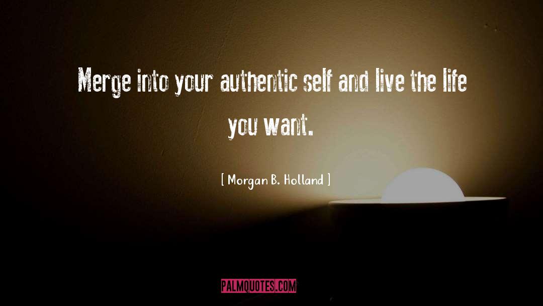 Morgan B. Holland Quotes: Merge into your authentic self